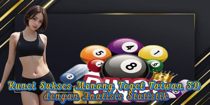 Kunci Sukses Menang Togel Taiwan 3D dengan Analisis Statistik