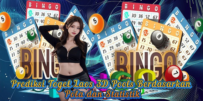 Prediksi Togel Laos 3D Pools Berdasarkan Pola dan Statistik