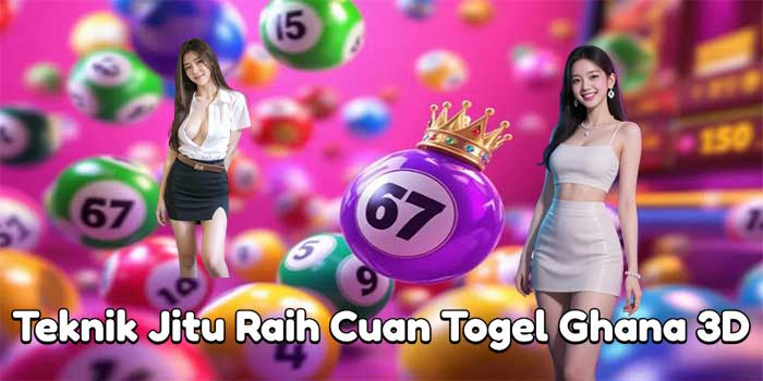 Teknik Jitu Raih Cuan Togel Ghana 3D
