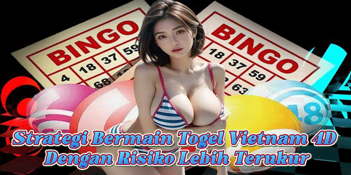 Strategi Bermain Togel Vietnam 4D Dengan Risiko Lebih Terukur
