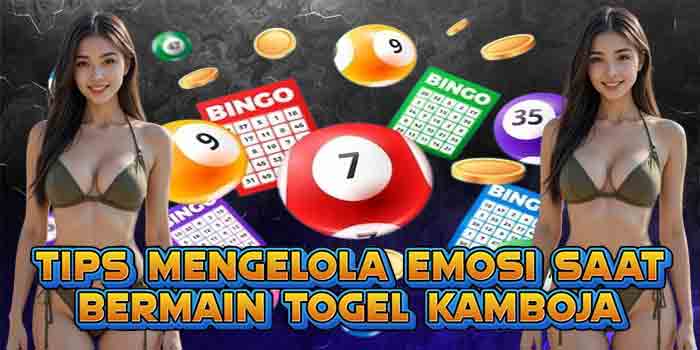 Tips Mengelola Emosi Saat Bermain Togel Kamboja