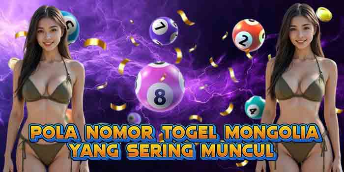 Pola Nomor Togel Mongolia yang Sering Muncul